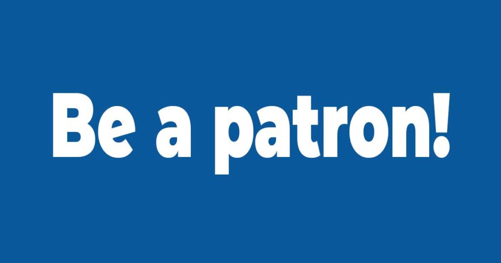 Be a patron! – We can’t succeed without you!